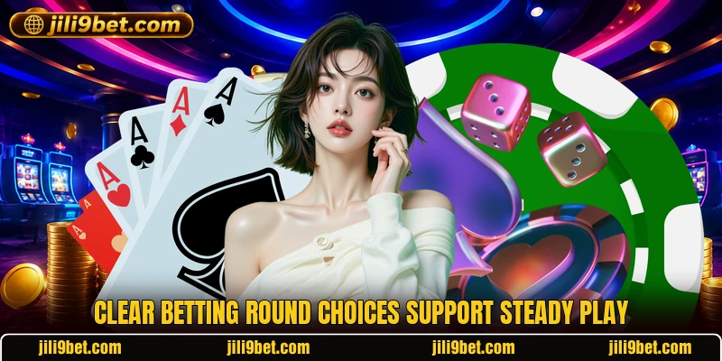 Clear betting round choices support steady play Clear betting round choices support steady play