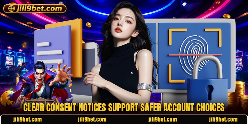 Clear consent notices support safer account choices Clear consent notices support safer account choices