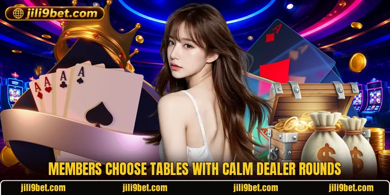 Members choose tables with calm dealer rounds Members choose tables with calm dealer rounds