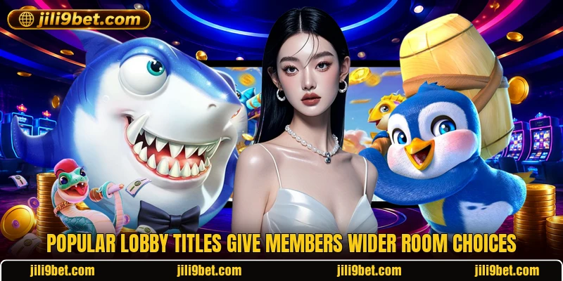 Popular lobby titles give members wider room choices Popular lobby titles give members wider room choices