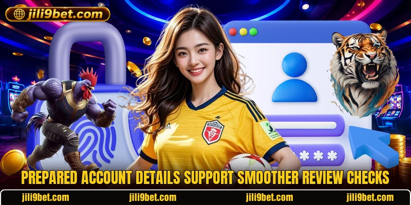 Prepared account details support smoother review checks
