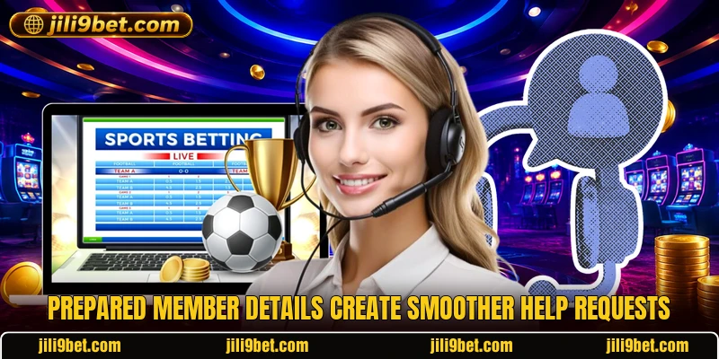 Prepared member details create smoother help requests Prepared member details create smoother help requests