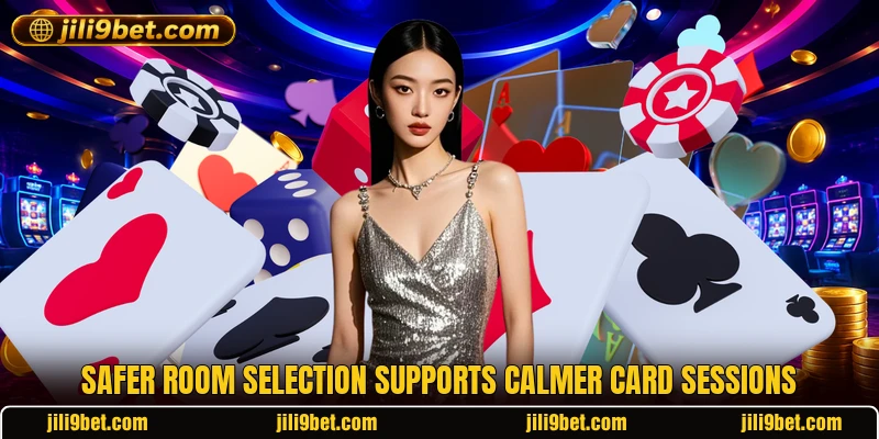 Safer room selection supports calmer card sessions