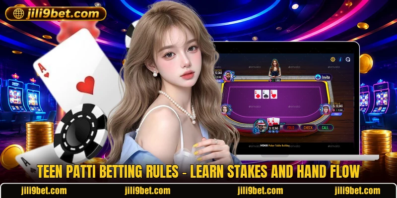 Teen Patti Betting Rules - Learn Stakes And Hand Flow